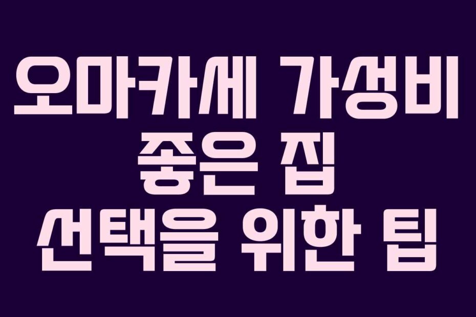 오마카세 가성비 좋은 집 선택을 위한 팁