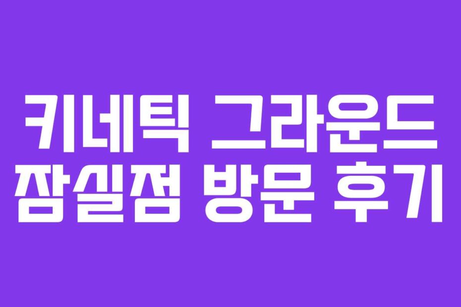 키네틱 그라운드 잠실점 방문 후기
