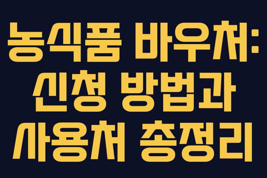 농식품 바우처: 신청 방법과 사용처 총정리
