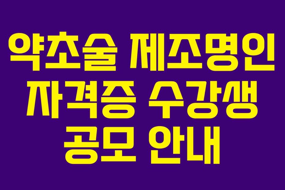 약초술 제조명인 자격증 수강생 공모 안내