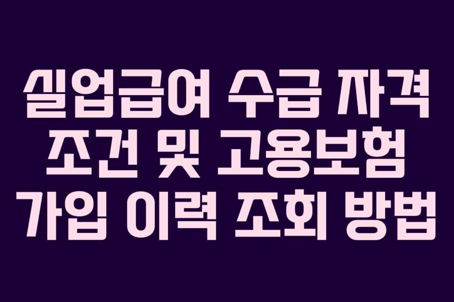 실업급여 수급 자격 조건 및 고용보험 가입 이력 조회 방법
