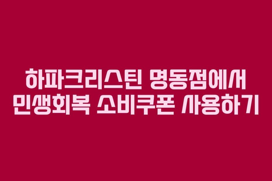 하파크리스틴 명동점에서 민생회복 소비쿠폰 사용하기