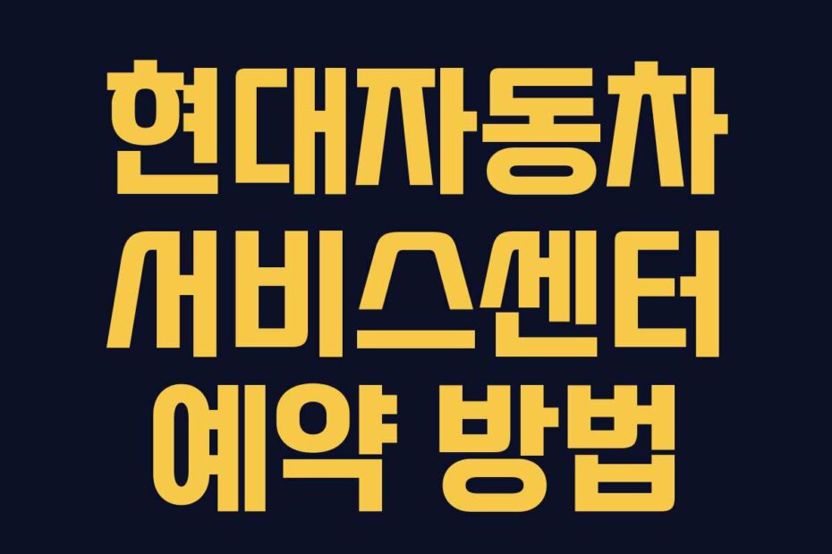 현대자동차 서비스센터 예약 방법