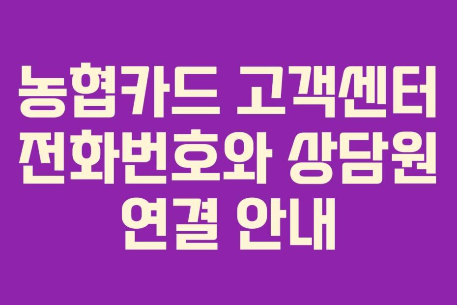 농협카드 고객센터 전화번호와 상담원 연결 안내