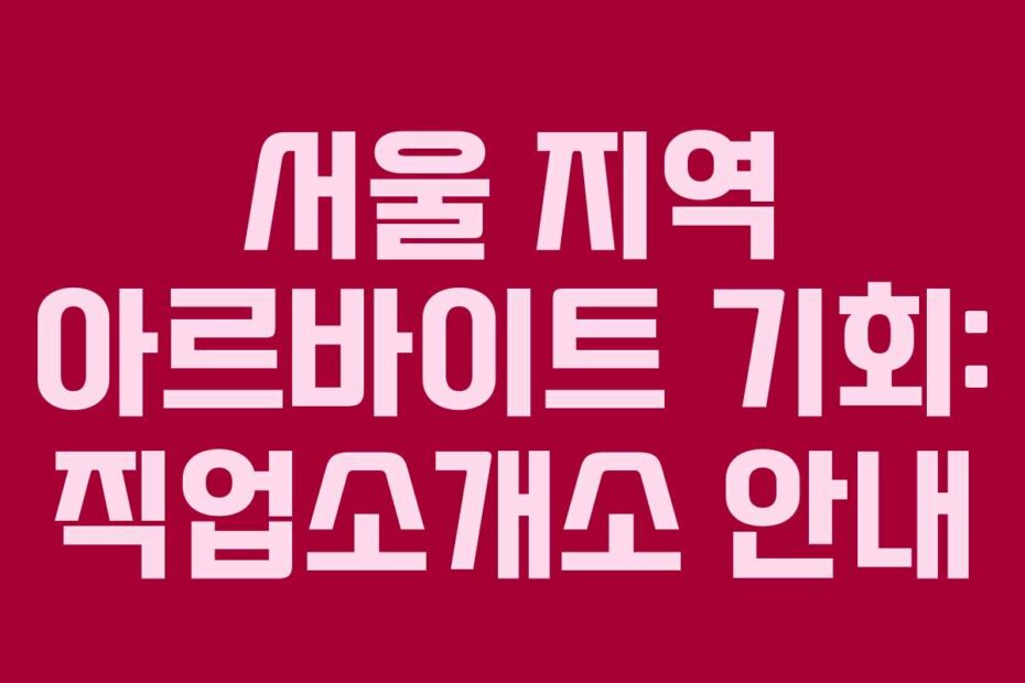 서울 지역 아르바이트 기회: 직업소개소 안내