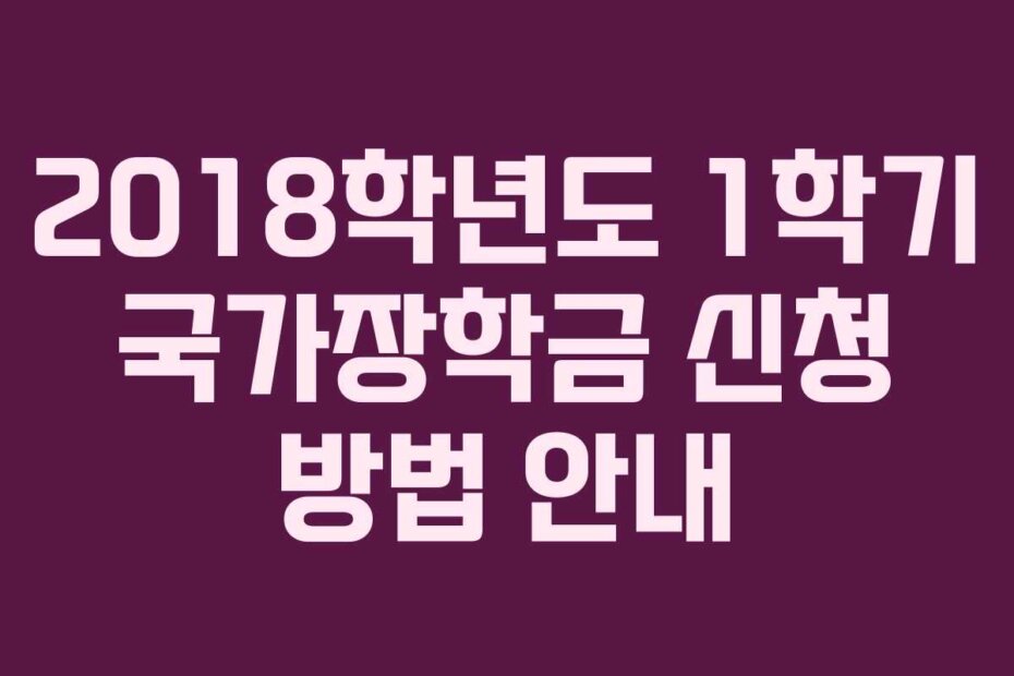 2018학년도 1학기 국가장학금 신청 방법 안내
