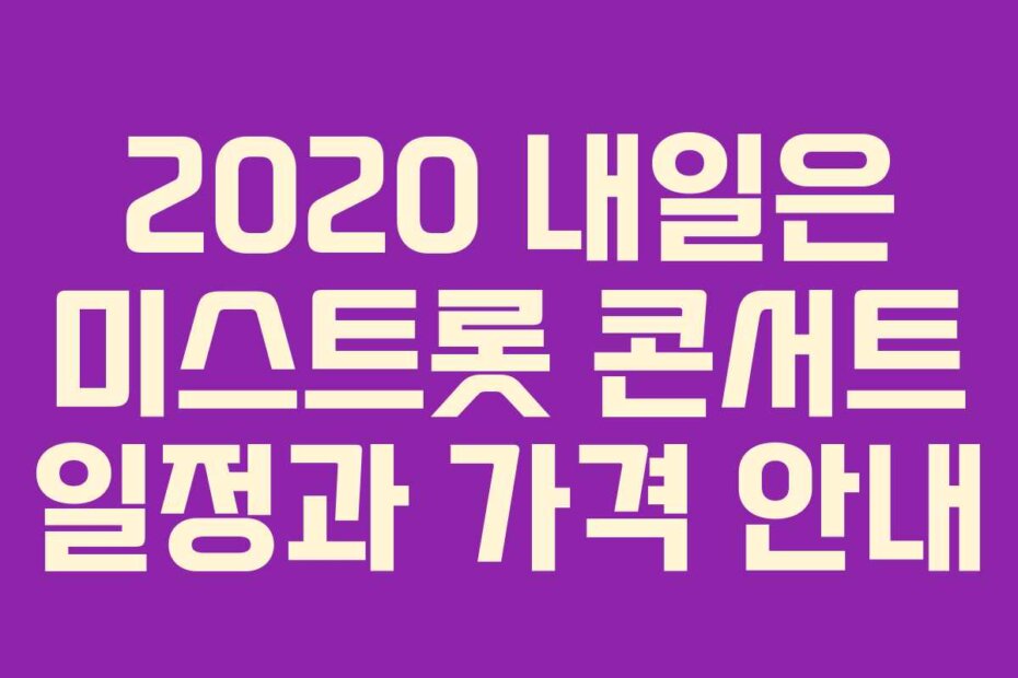 2020 내일은 미스트롯 콘서트 일정과 가격 안내