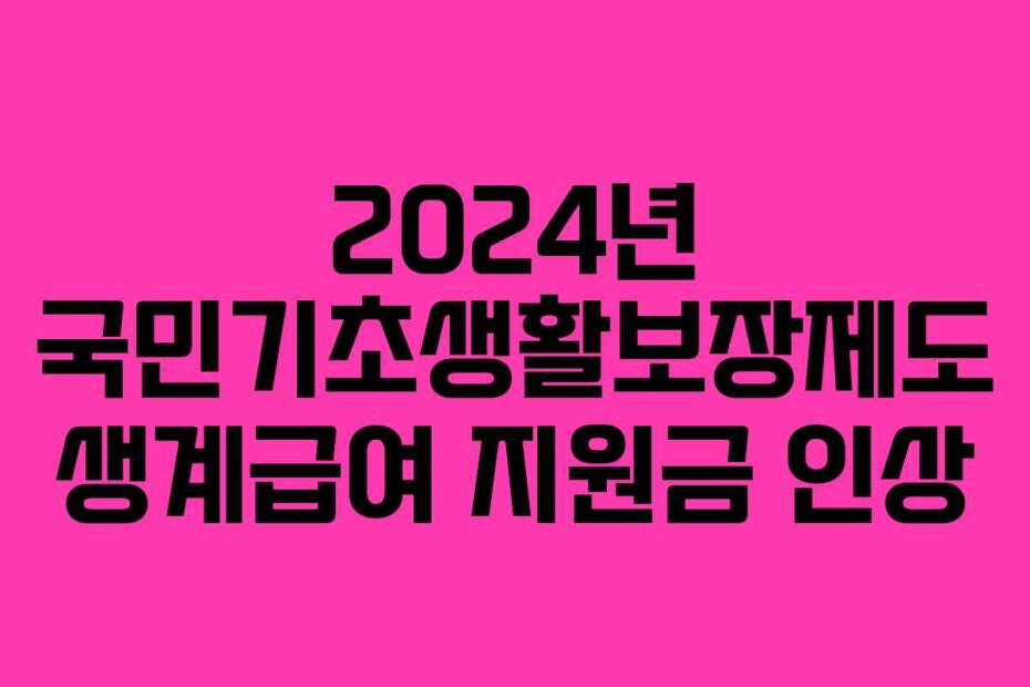 2024년 국민기초생활보장제도 생계급여 지원금 인상