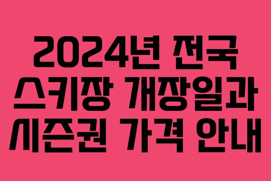 2024년 전국 스키장 개장일과 시즌권 가격 안내