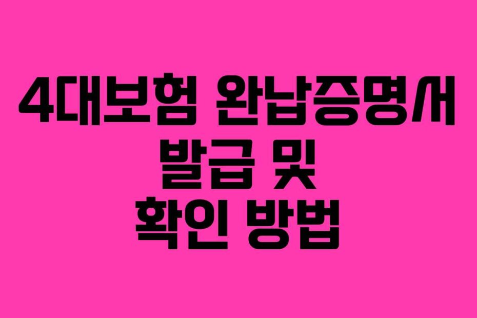 4대보험 완납증명서 발급 및 확인 방법
