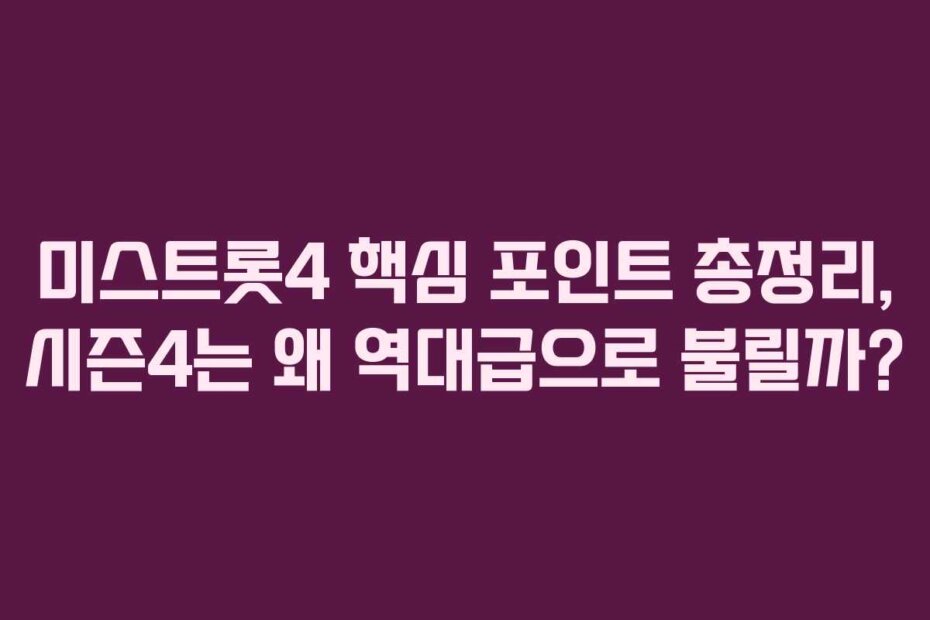 미스트롯4 핵심 포인트 총정리, 시즌4는 왜 역대급으로 불릴까?