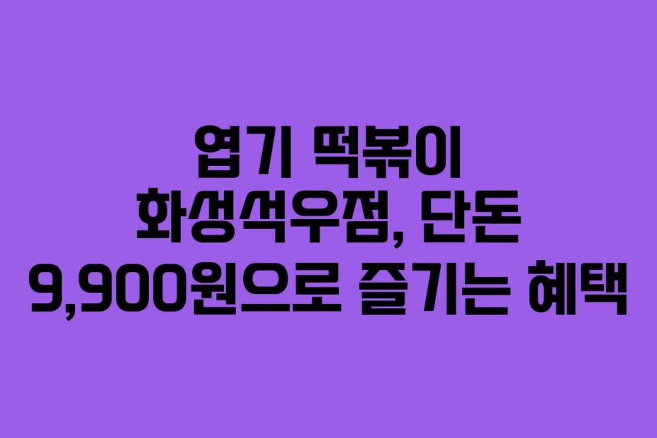 엽기 떡볶이 화성석우점, 단돈 9,900원으로 즐기는 혜택