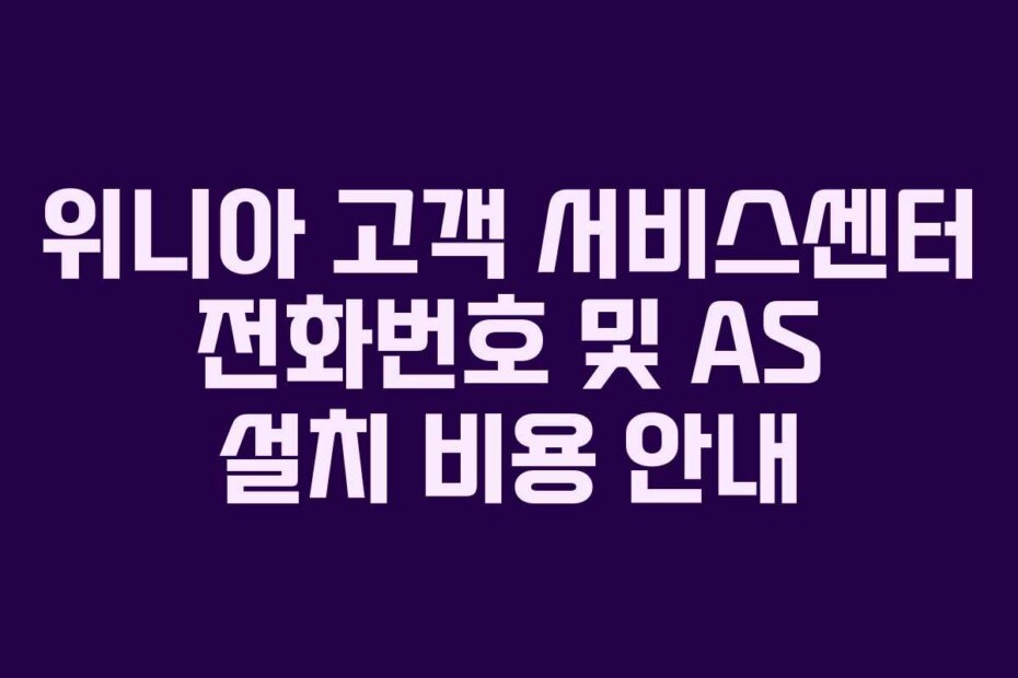 위니아 고객 서비스센터 전화번호 및 AS 설치 비용 안내