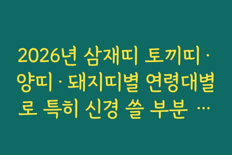 2026년 삼재띠 토끼띠·양띠·돼지띠별 연령대별로 특히 신경 쓸 부분 정리