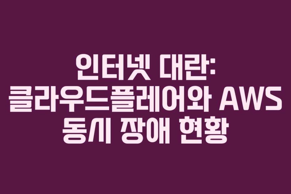 인터넷 대란: 클라우드플레어와 AWS 동시 장애 현황