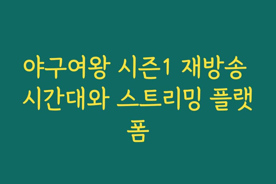 야구여왕 시즌1 재방송 시간대와 스트리밍 플랫폼