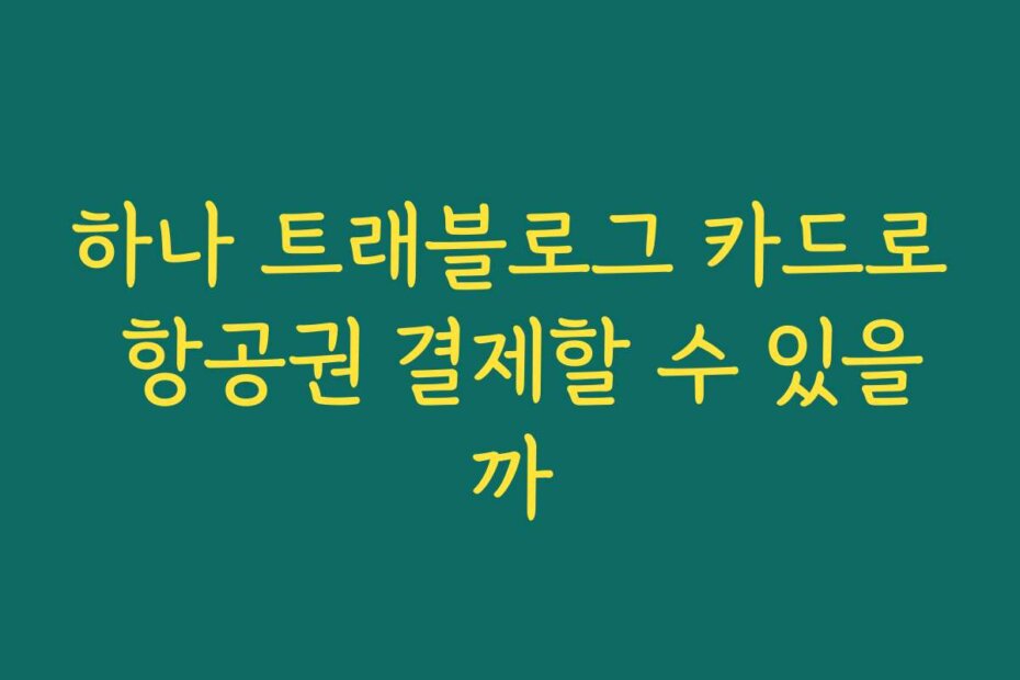 하나 트래블로그 카드로 항공권 결제할 수 있을까