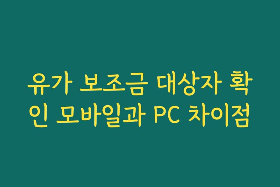 유가 보조금 대상자 확인 모바일과 PC 차이점