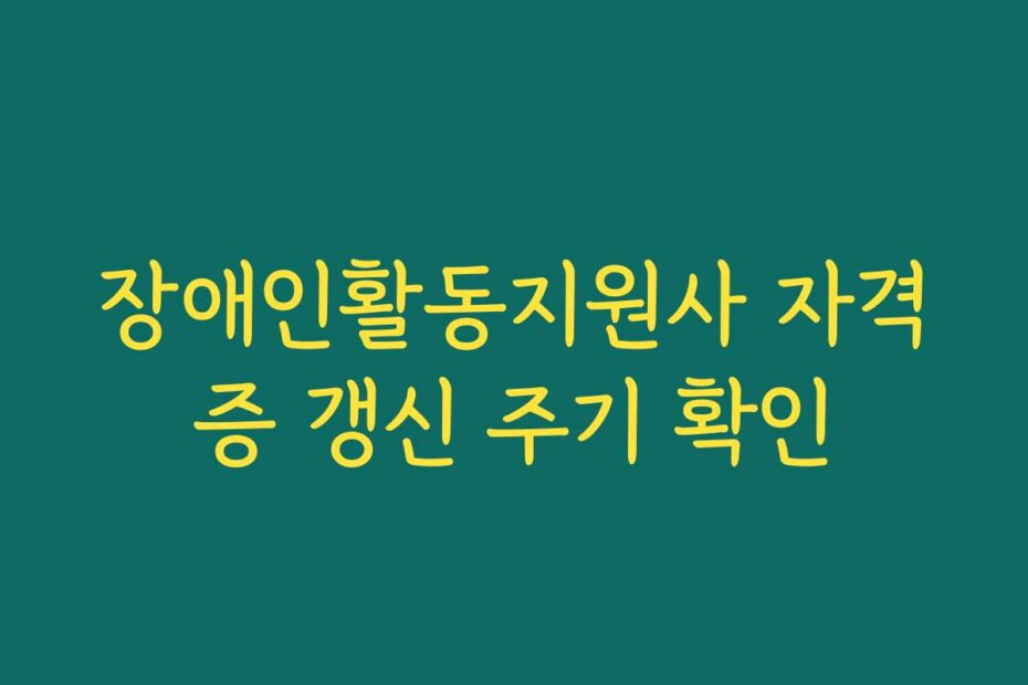 장애인활동지원사 자격증 갱신 주기 확인