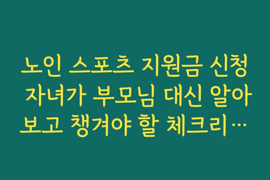 노인 스포츠 지원금 신청 자녀가 부모님 대신 알아보고 챙겨야 할 체크리스트