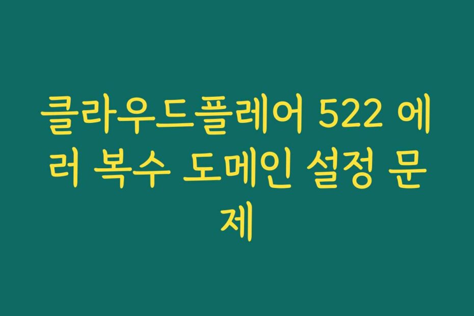 클라우드플레어 522 에러 복수 도메인 설정 문제