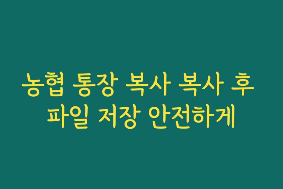 농협 통장 복사 복사 후 파일 저장 안전하게
