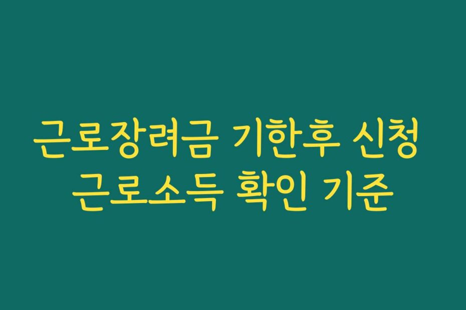 근로장려금 기한후 신청 근로소득 확인 기준