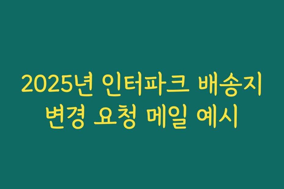 2025년 인터파크 배송지변경 요청 메일 예시