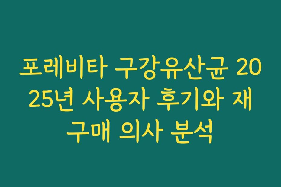 포레비타 구강유산균 2025년 사용자 후기와 재구매 의사 분석
