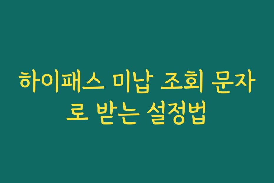 하이패스 미납 조회 문자로 받는 설정법