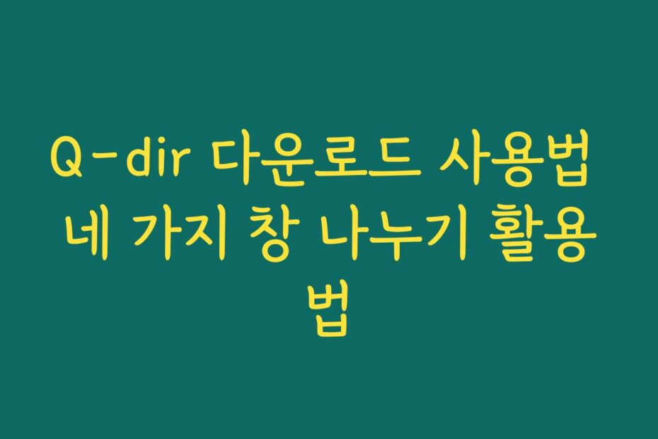 Q-dir 다운로드 사용법 네 가지 창 나누기 활용법