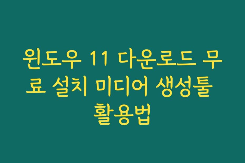 윈도우 11 다운로드 무료 설치 미디어 생성툴 활용법