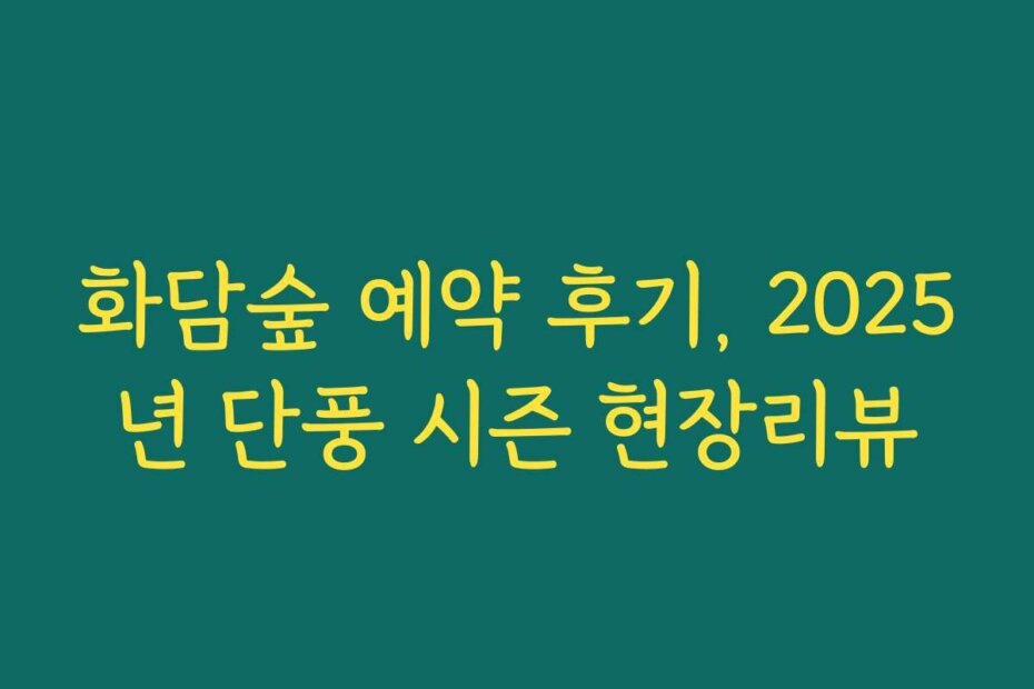 화담숲 예약 후기, 2025년 단풍 시즌 현장리뷰
