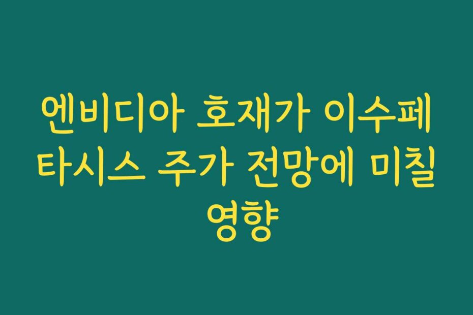 엔비디아 호재가 이수페타시스 주가 전망에 미칠 영향