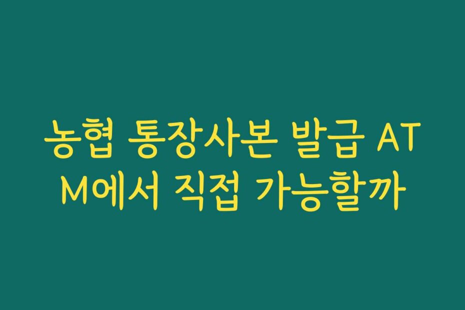 농협 통장사본 발급 ATM에서 직접 가능할까