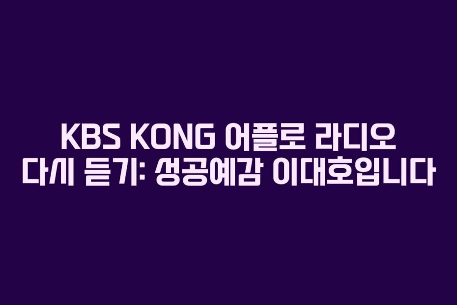 KBS KONG 어플로 라디오 다시 듣기: 성공예감 이대호입니다