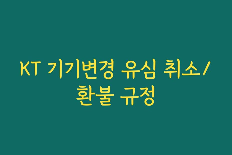 KT 기기변경 유심 취소/환불 규정