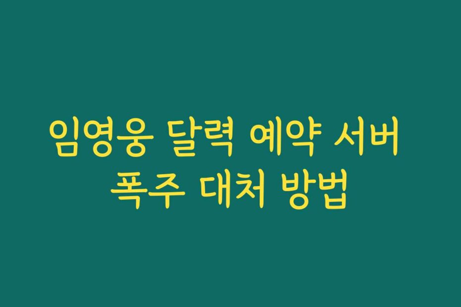 임영웅 달력 예약 서버 폭주 대처 방법
