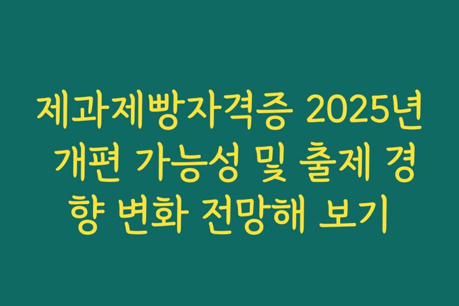 제과제빵자격증 2025년 개편 가능성 및 출제 경향 변화 전망해 보기