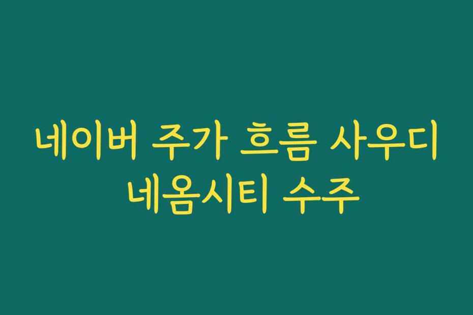 네이버 주가 흐름 사우디 네옴시티 수주