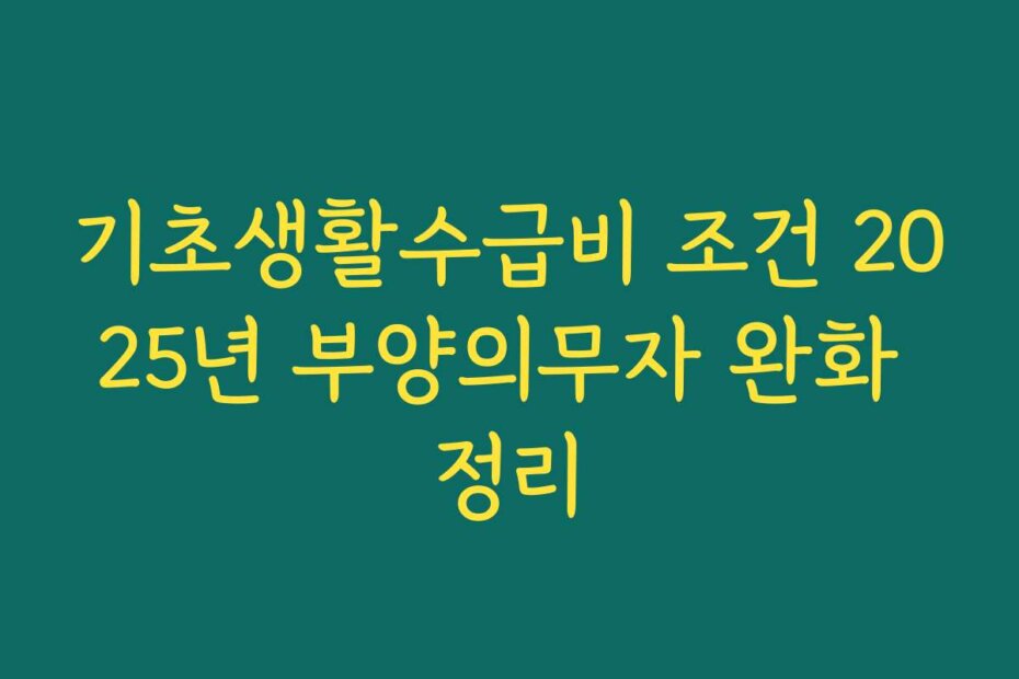 기초생활수급비 조건 2025년 부양의무자 완화 정리