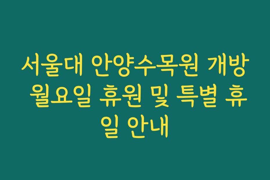 서울대 안양수목원 개방 월요일 휴원 및 특별 휴일 안내