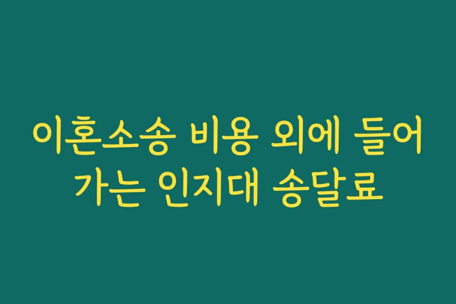 이혼소송 비용 외에 들어가는 인지대 송달료