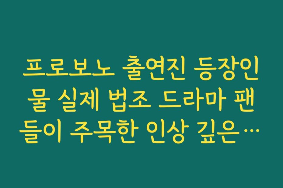 프로보노 출연진 등장인물 실제 법조 드라마 팬들이 주목한 인상 깊은 조연 배우 정리