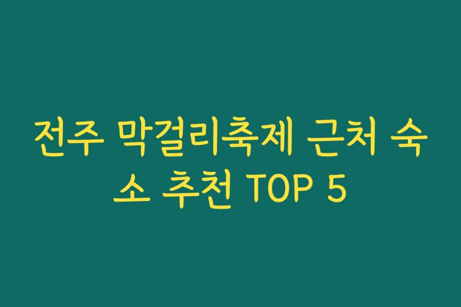 전주 막걸리축제 근처 숙소 추천 TOP 5
