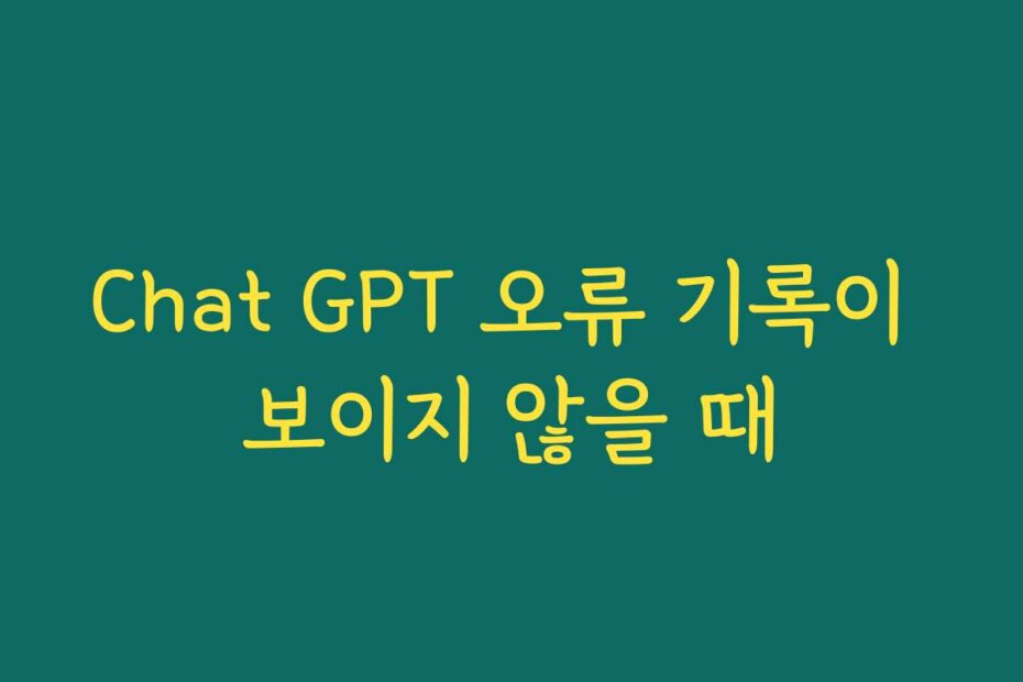 Chat GPT 오류 기록이 보이지 않을 때