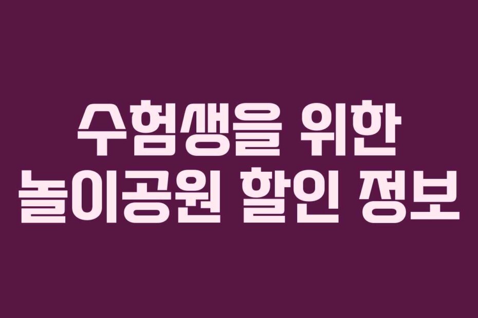 수험생을 위한 놀이공원 할인 정보