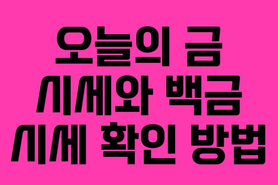 오늘의 금 시세와 백금 시세 확인 방법