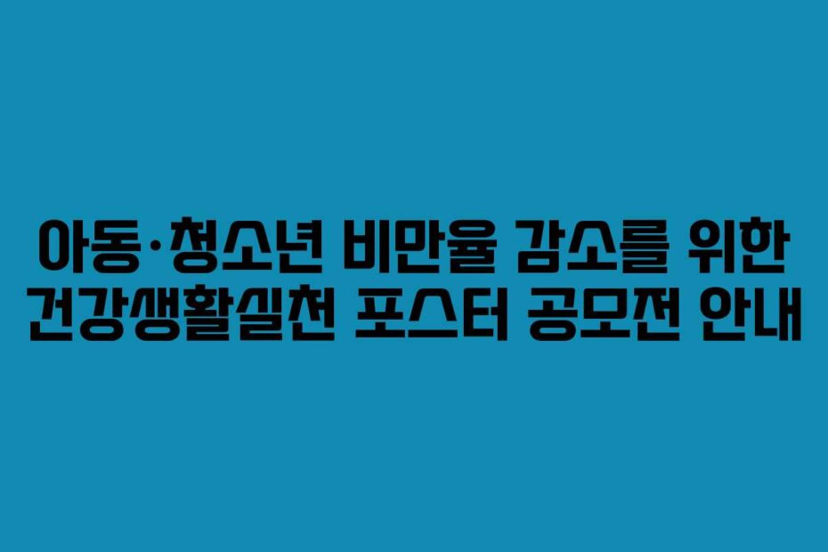 아동&middot;청소년 비만율 감소를 위한 건강생활실천 포스터 공모전 안내
