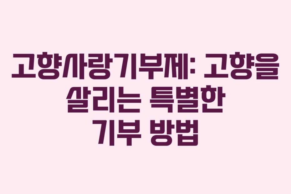 고향사랑기부제: 고향을 살리는 특별한 기부 방법